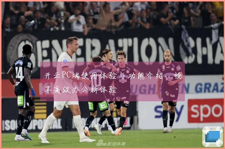 开云PC端使用体验与功能介绍，畅享高效办公新体验