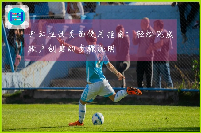 开云注册页面使用指南：轻松完成账户创建的步骤说明